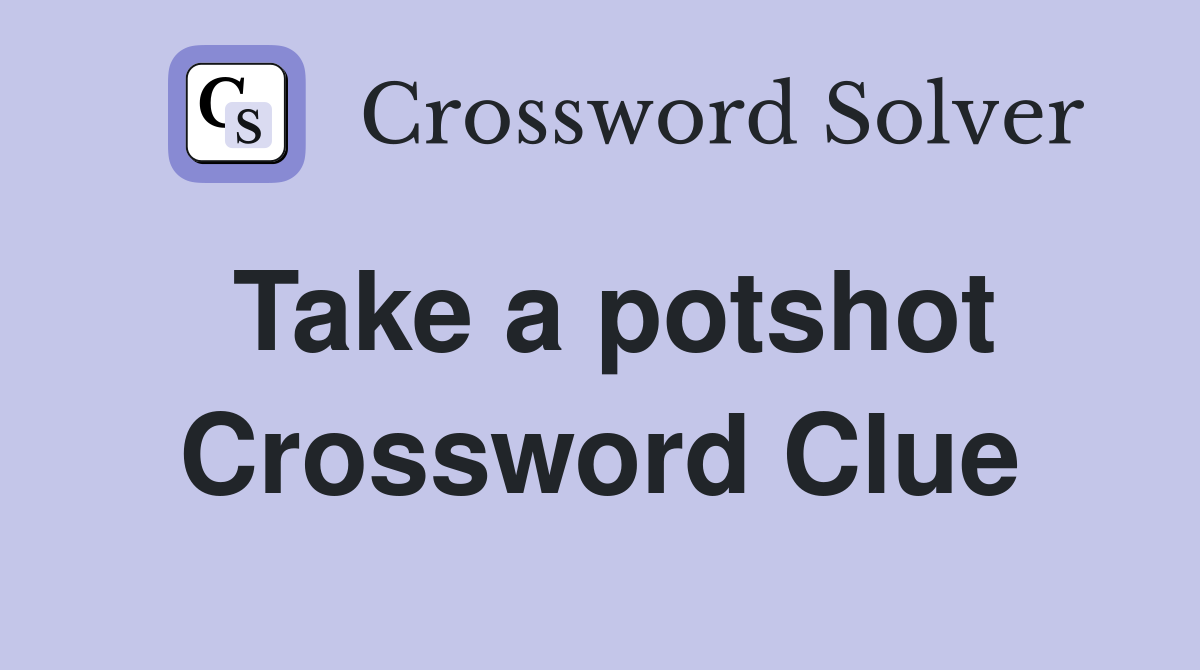 Take a potshot Crossword Clue