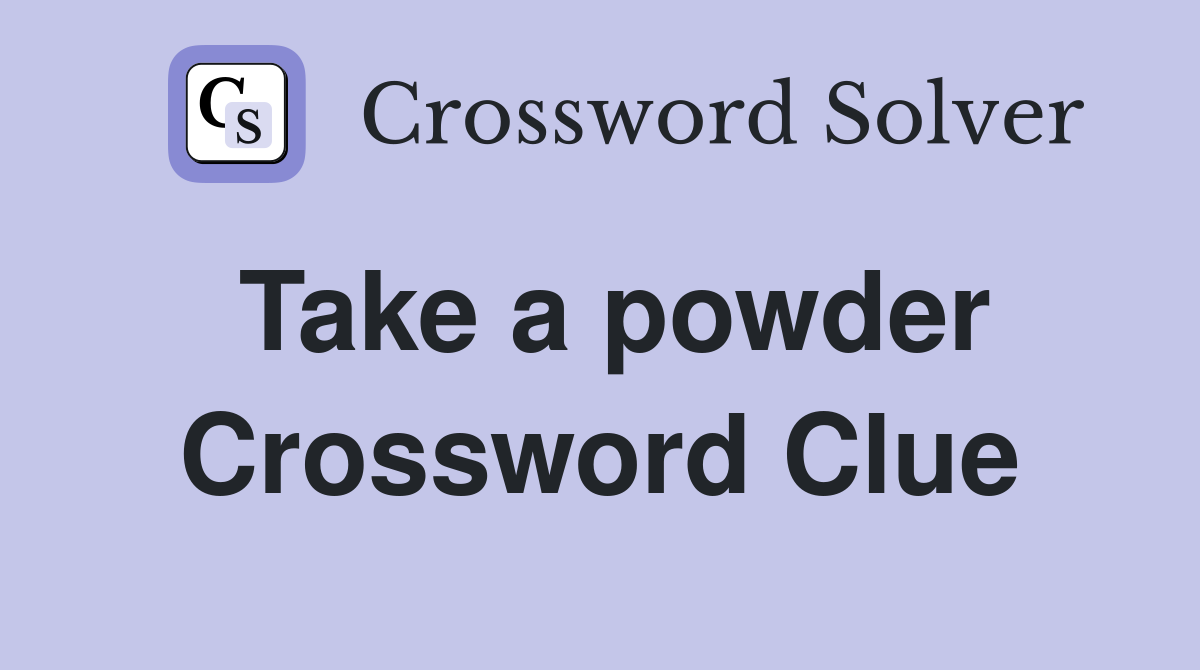 Take a powder Crossword Clue Answers Crossword Solver