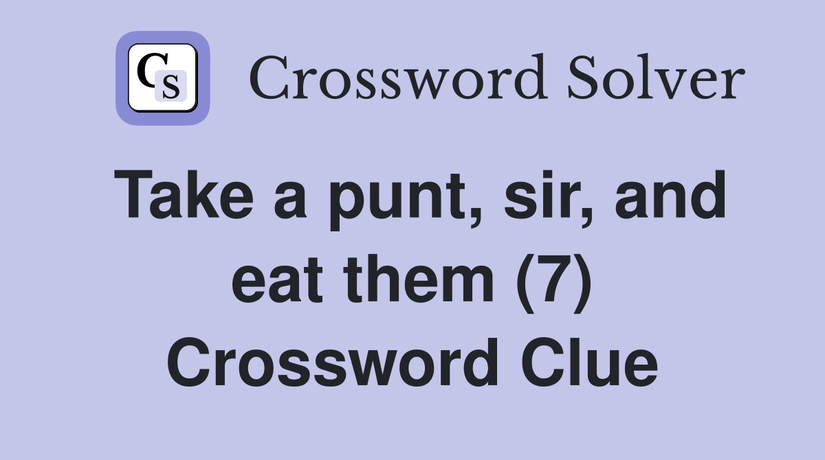 Take a punt, sir, and eat them (7) Crossword Clue