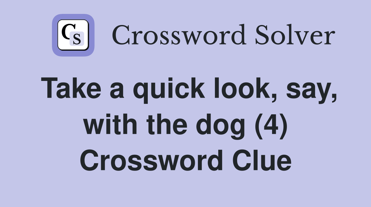 Take a quick look, say, with the dog (4) Crossword Clue