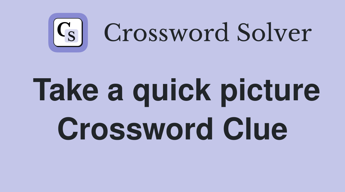 Take a quick picture Crossword Clue
