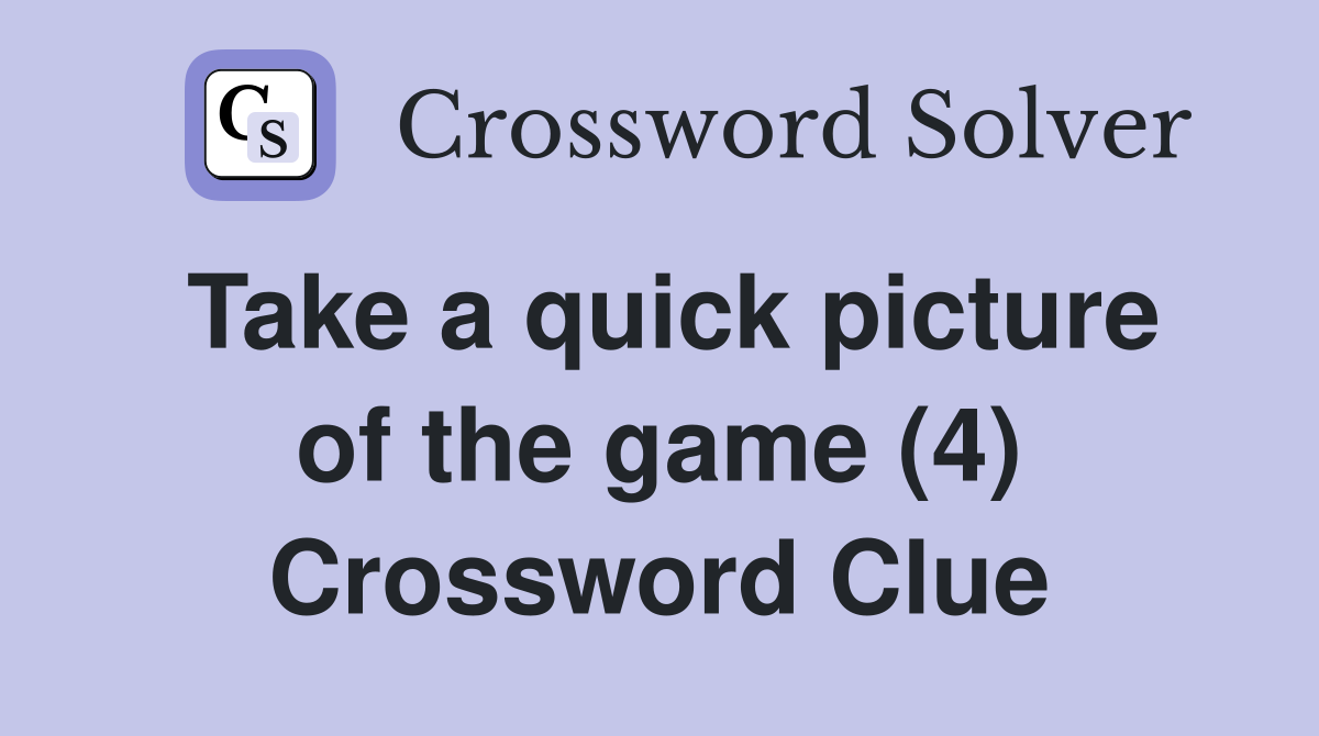 Take a quick picture of the game (4) Crossword Clue