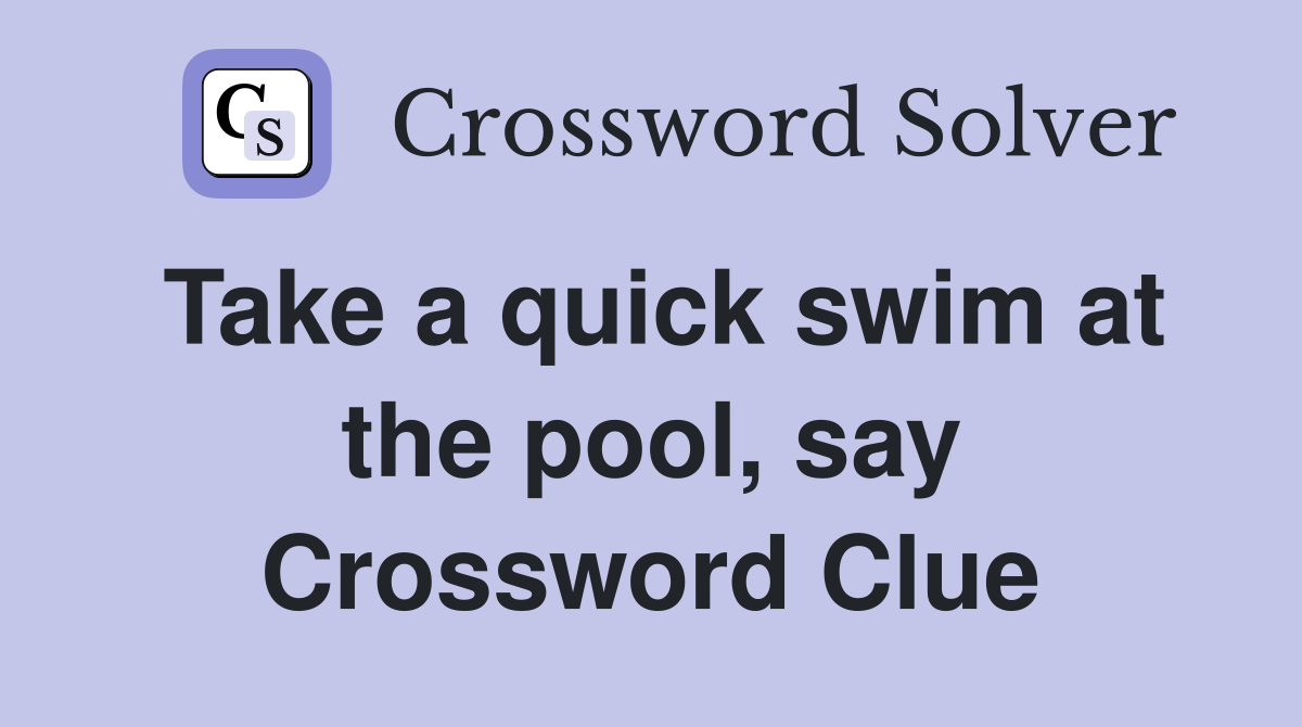 Take a quick swim at the pool, say Crossword Clue