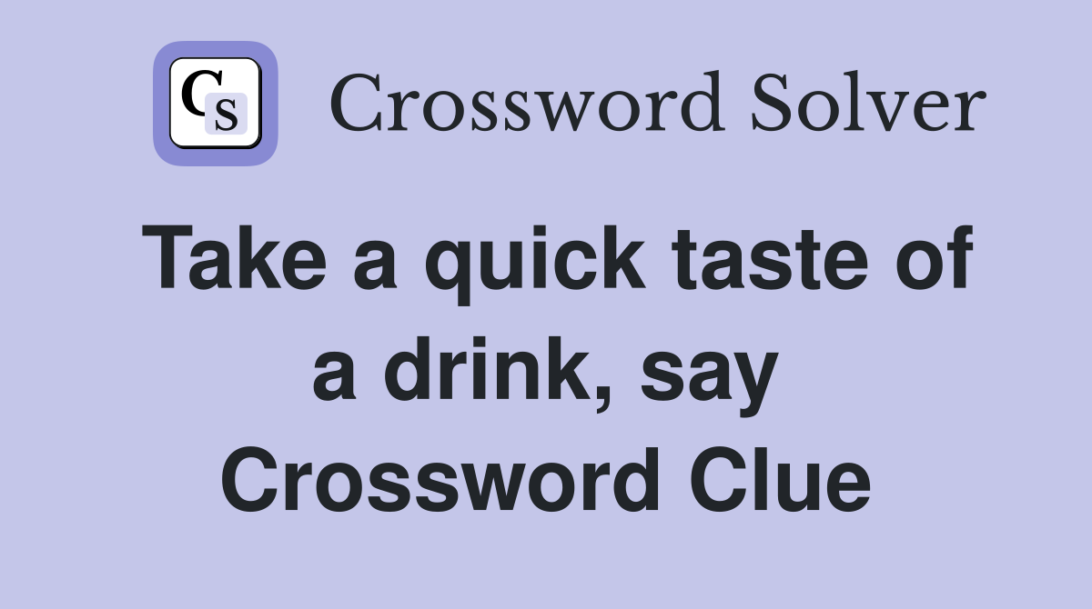 Take a quick taste of a drink, say Crossword Clue