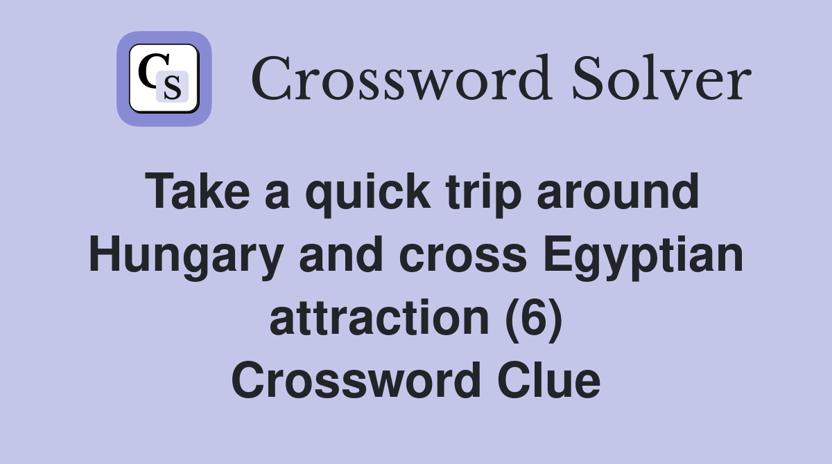 Take a quick trip around Hungary and cross Egyptian attraction (6) Crossword Clue