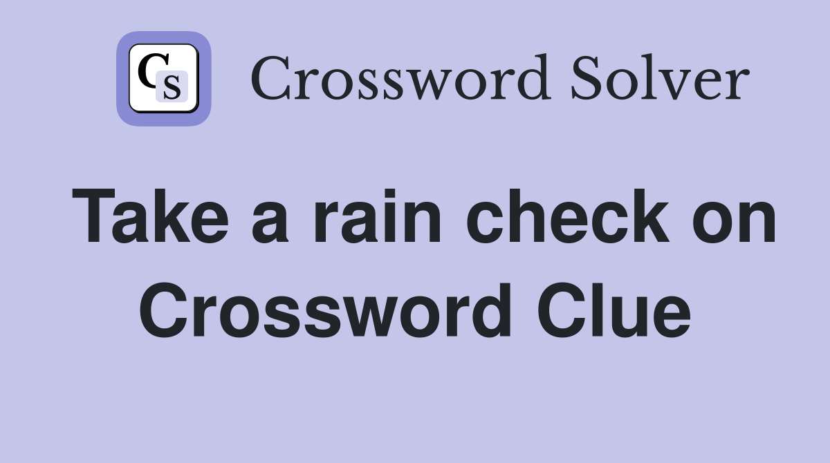 Take a rain check on Crossword Clue