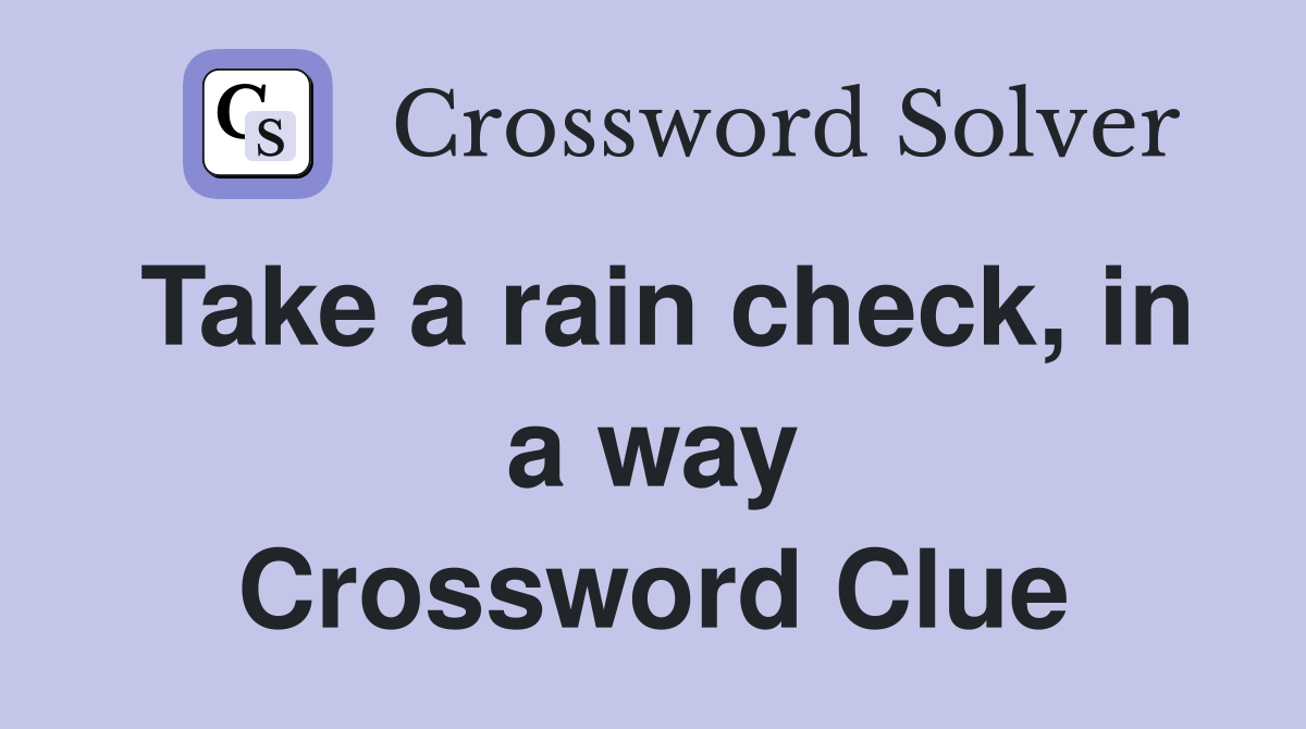 Take a rain check, in a way Crossword Clue