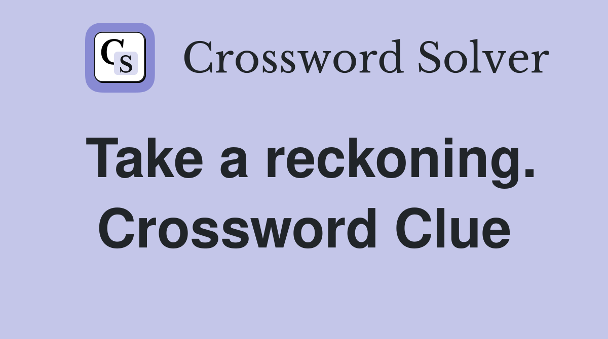Take a reckoning. Crossword Clue