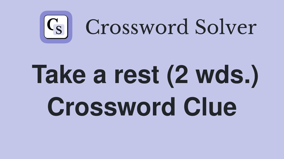 Take a rest (2 wds.) Crossword Clue