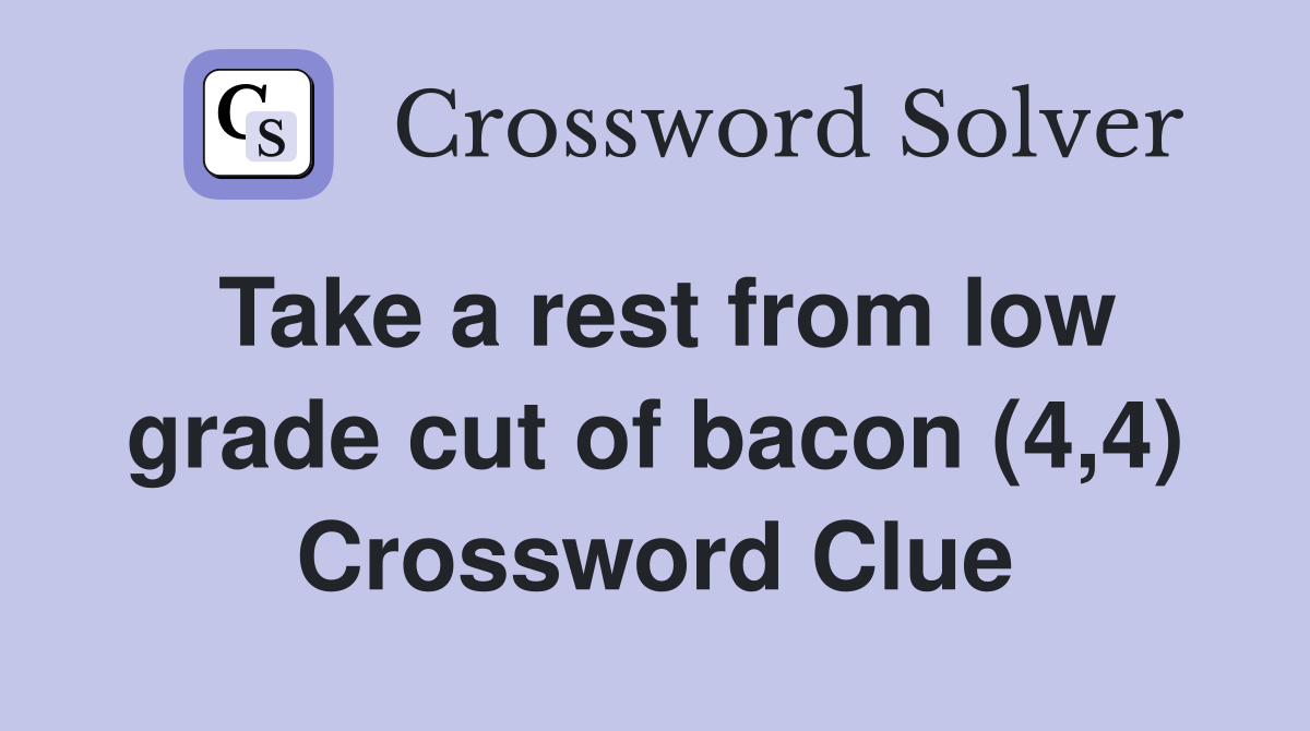 Take a rest from low grade cut of bacon (4,4) Crossword Clue
