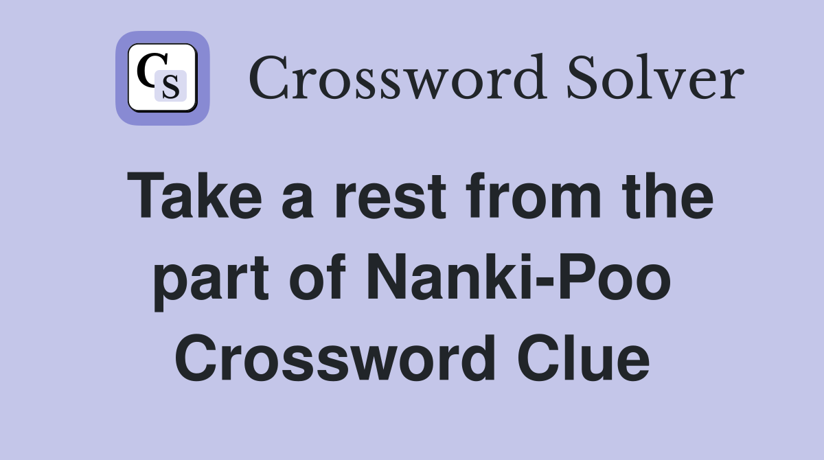 Take a rest from the part of Nanki-Poo Crossword Clue