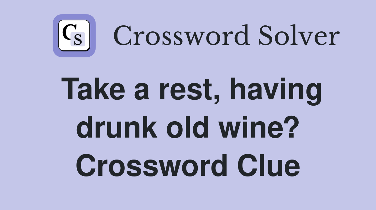 Take a rest, having drunk old wine? Crossword Clue