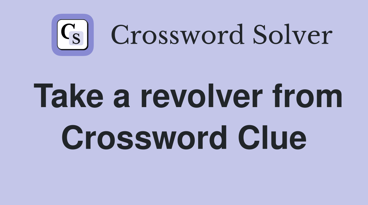 Take a revolver from Crossword Clue