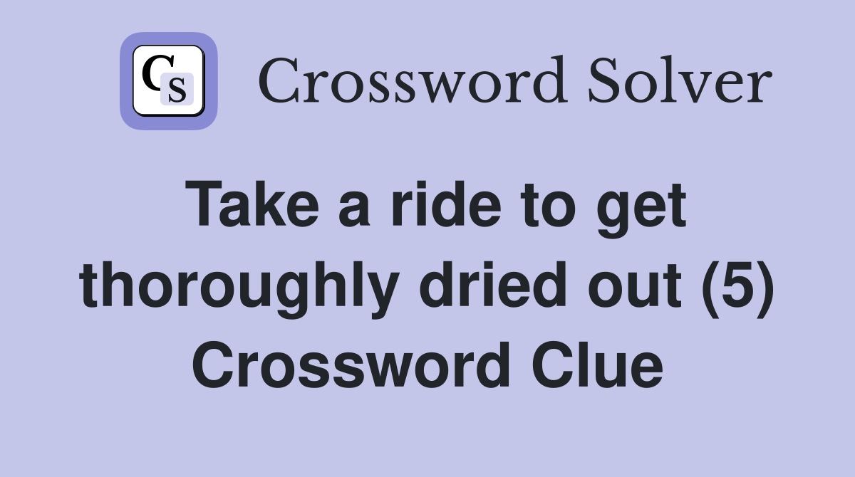 Take a ride to get thoroughly dried out (5) Crossword Clue
