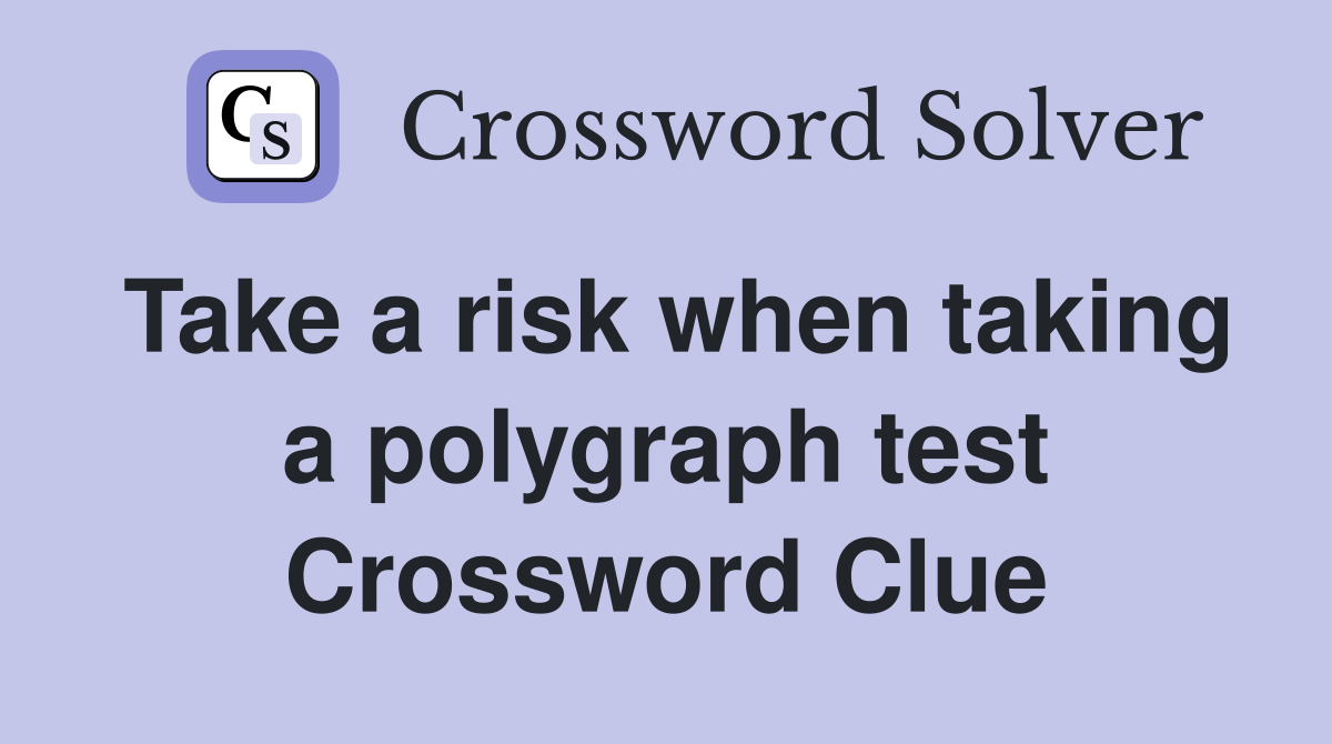 Take a risk when taking a polygraph test Crossword Clue
