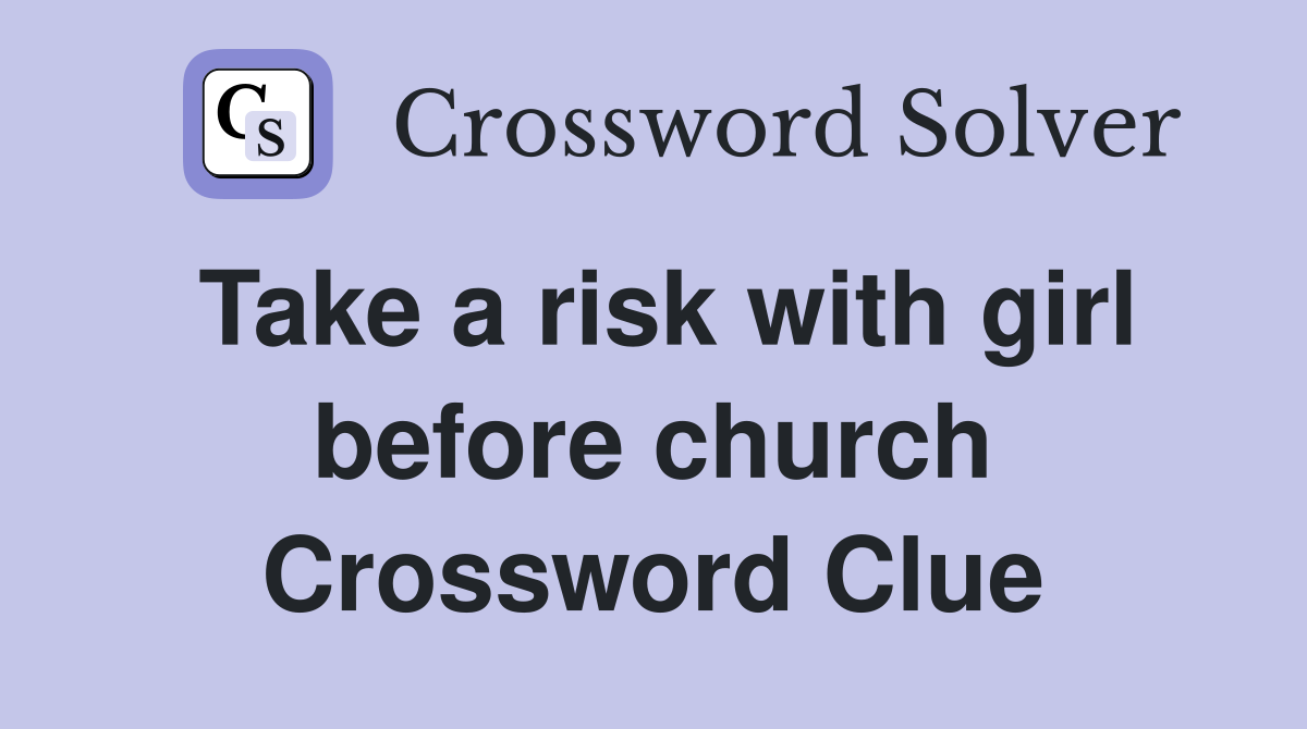 Take a risk with girl before church Crossword Clue