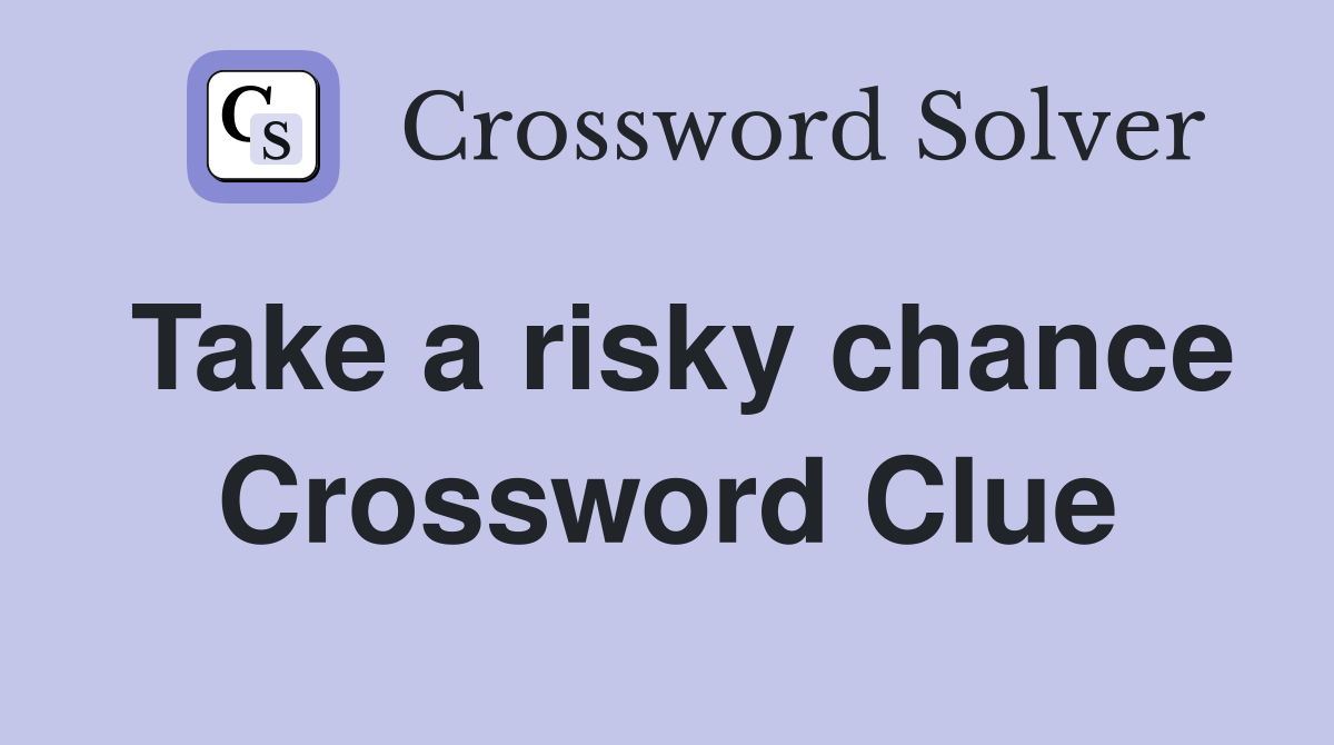 Take a risky chance Crossword Clue