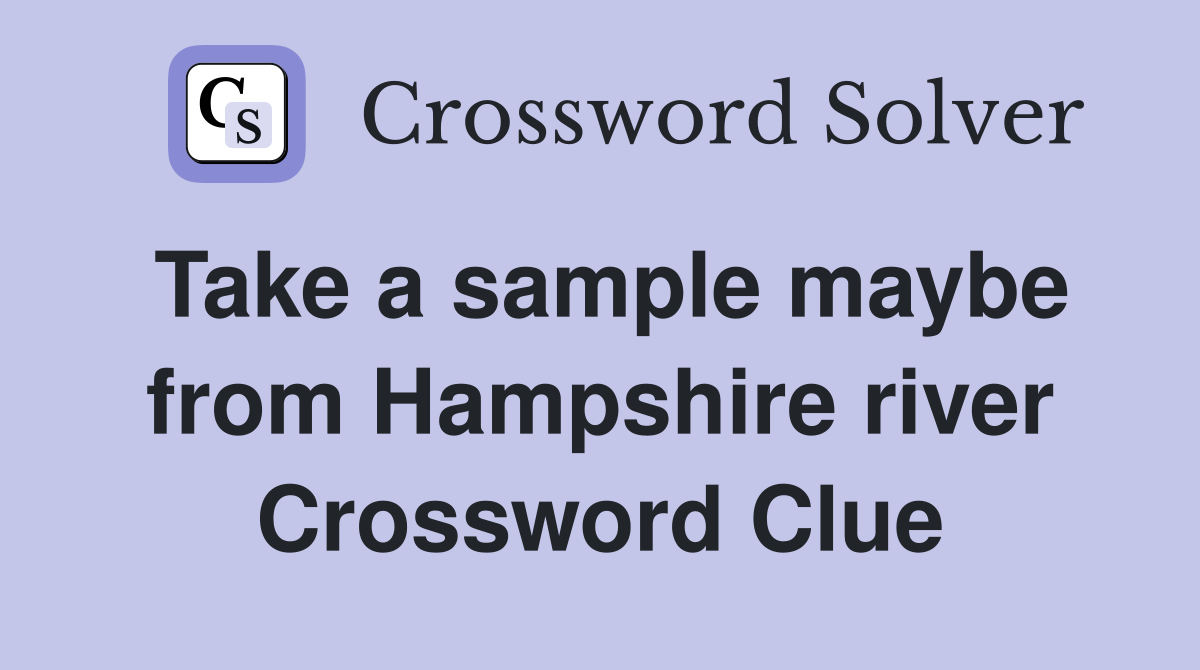 Take a sample maybe from Hampshire river Crossword Clue