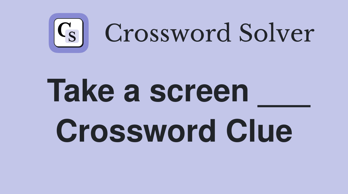 Take a screen ___ Crossword Clue