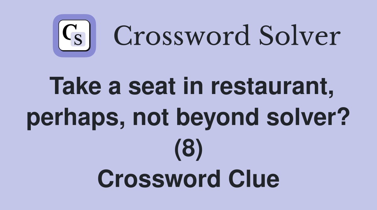 Take a seat in restaurant, perhaps, not beyond solver? (8) Crossword Clue