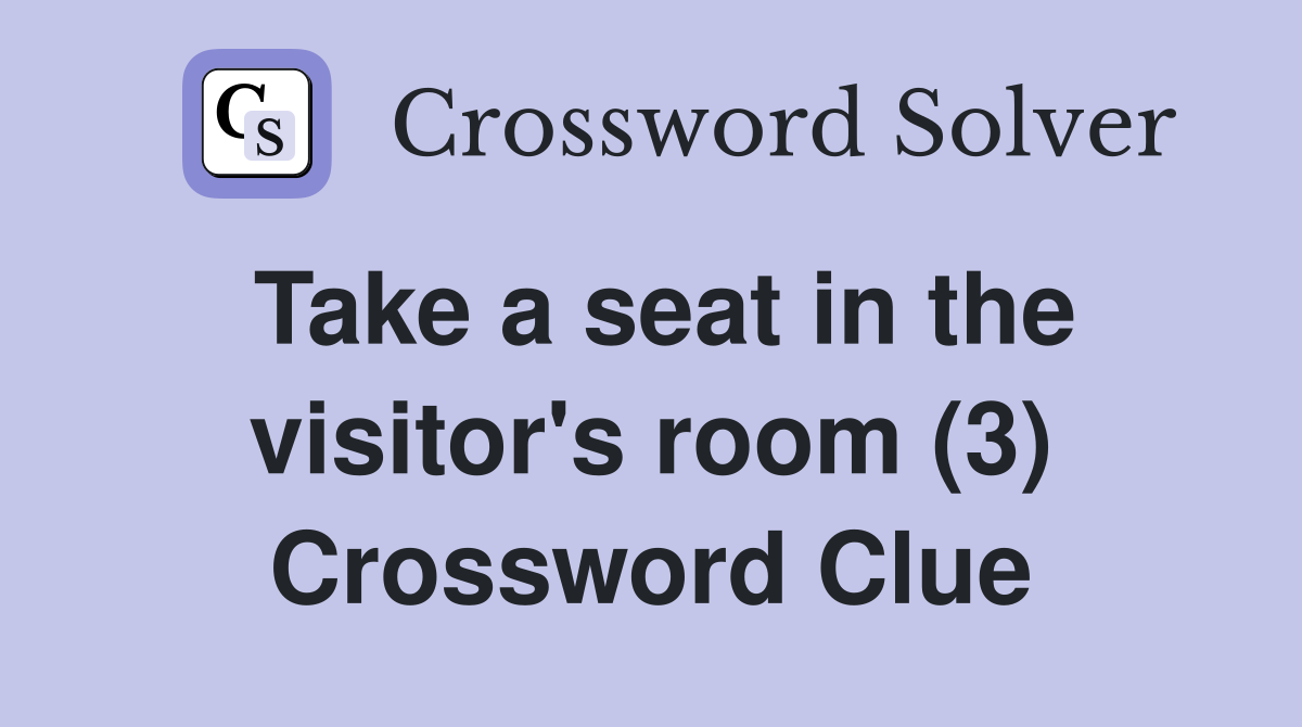 Take a seat in the visitor's room (3) Crossword Clue