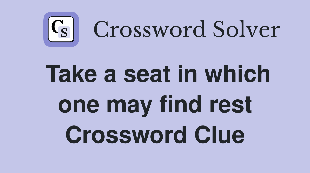 Take a seat in which one may find rest Crossword Clue