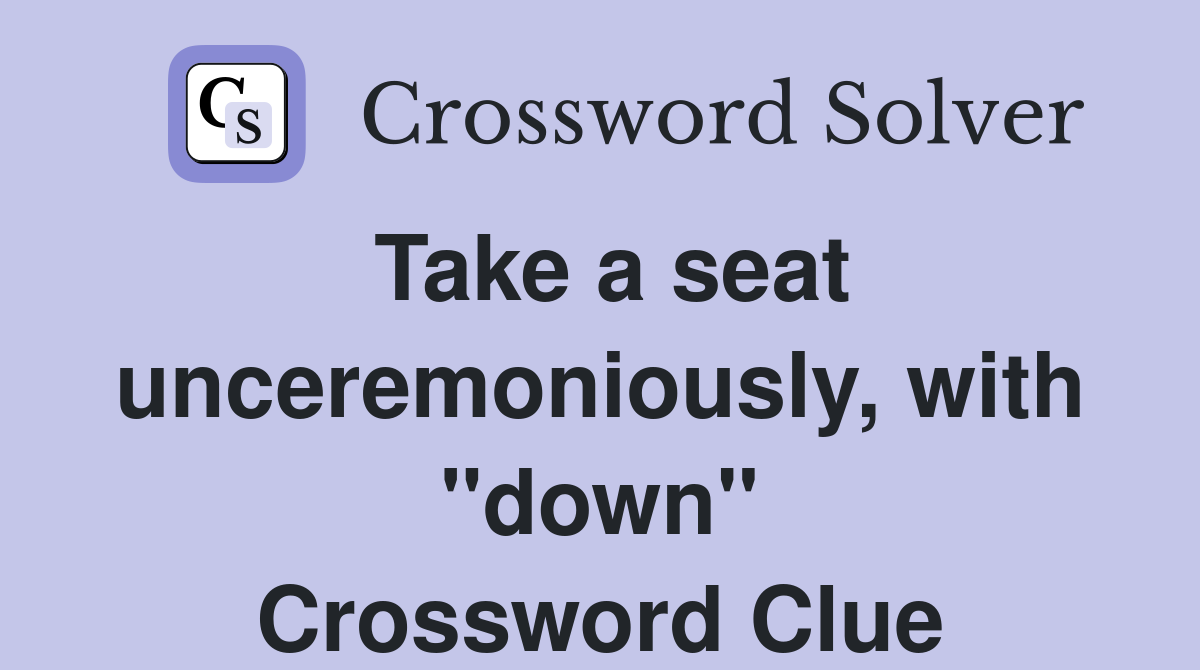 Take a seat unceremoniously, with "down" Crossword Clue