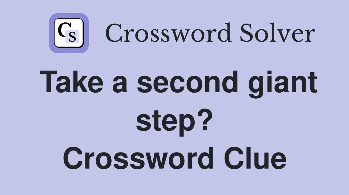 Take a second giant step? Crossword Clue