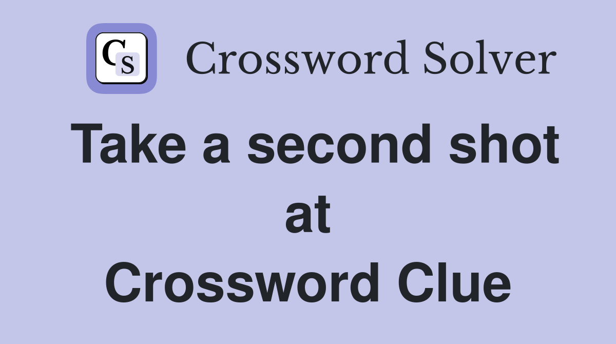 Take a second shot at Crossword Clue