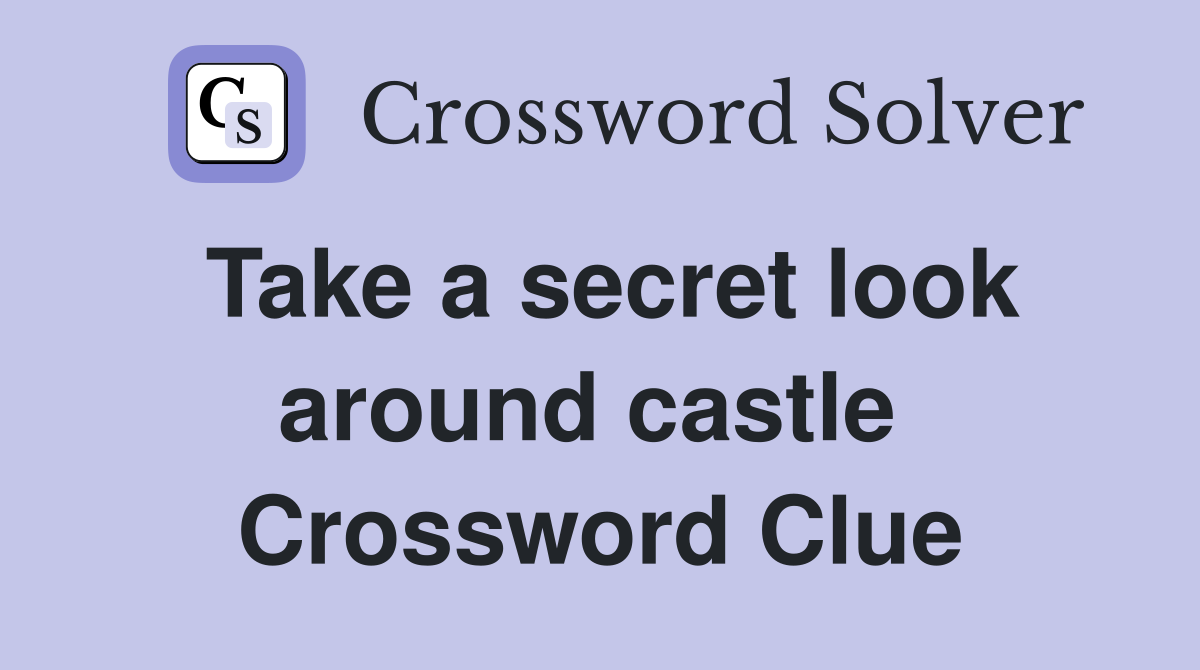 Take a secret look around castle  Crossword Clue