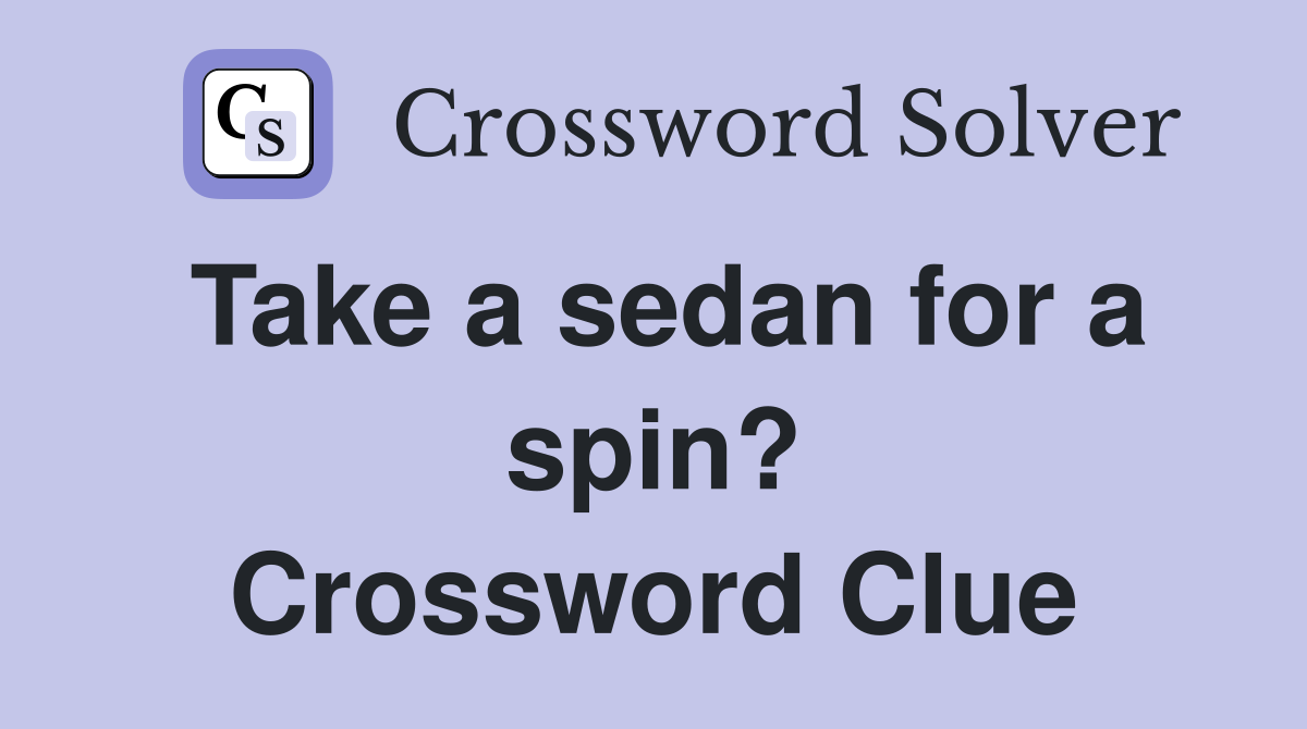 Take a sedan for a spin? Crossword Clue