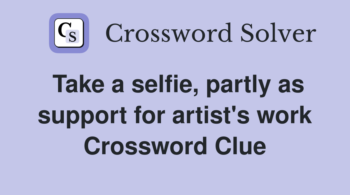 Take a selfie, partly as support for artist's work Crossword Clue