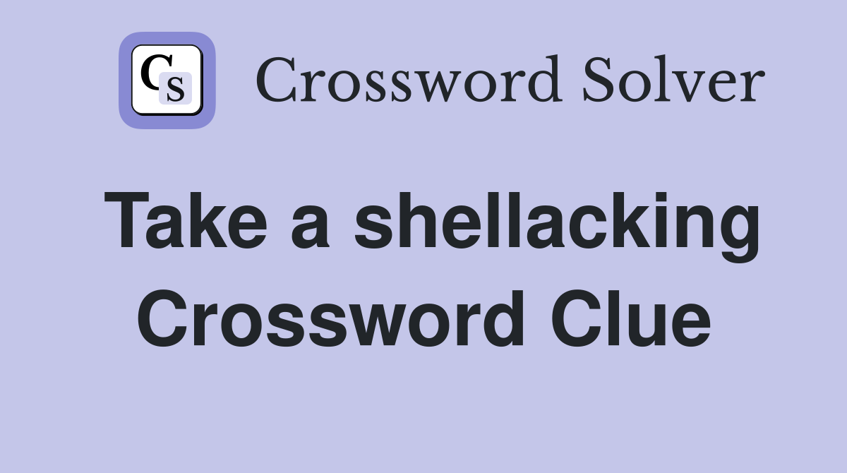 Take a shellacking Crossword Clue