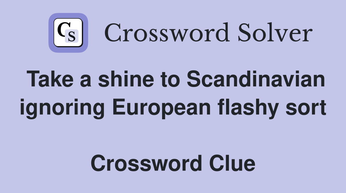 Take a shine to Scandinavian ignoring European flashy sort  Crossword Clue