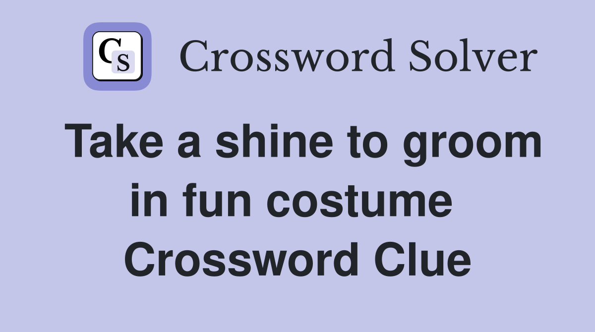 Take a shine to groom in fun costume  Crossword Clue