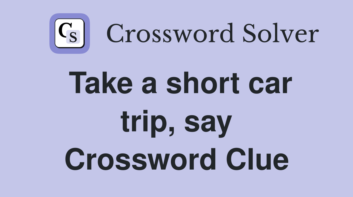 Take a short car trip, say Crossword Clue