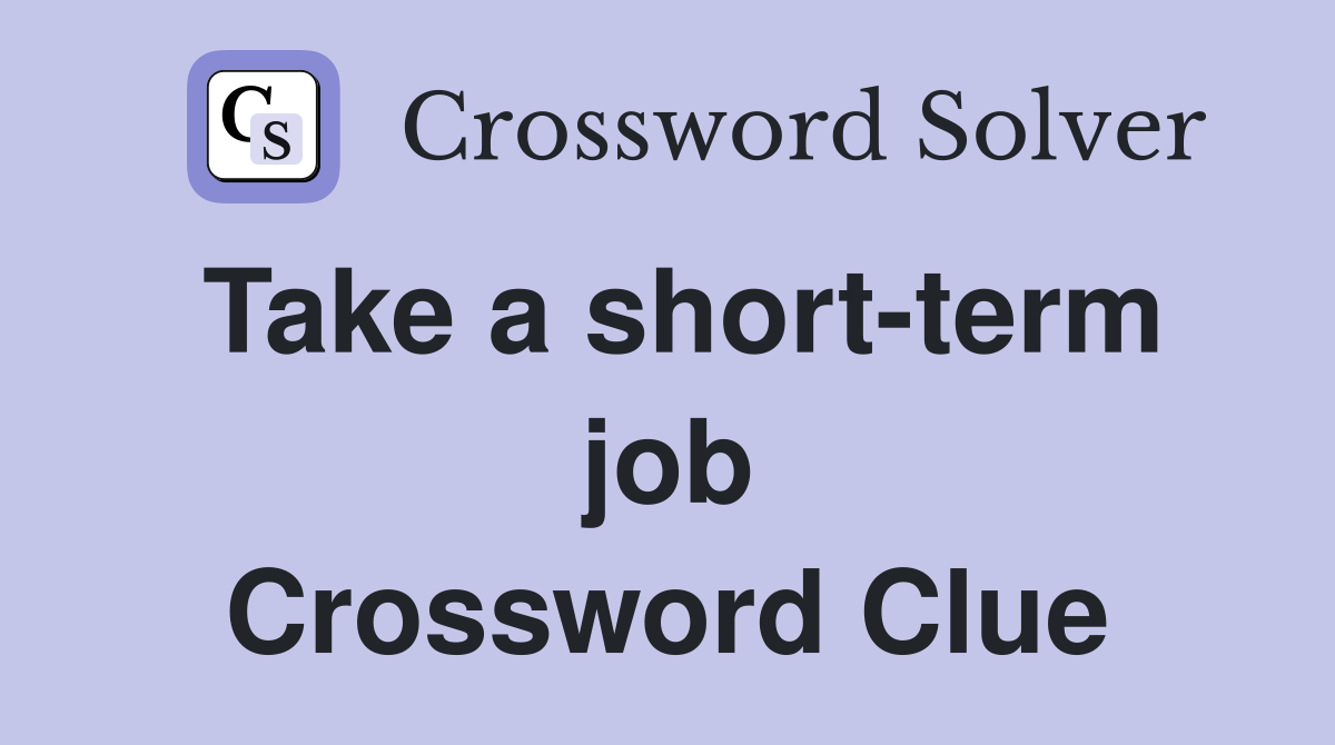 Take a short-term job Crossword Clue