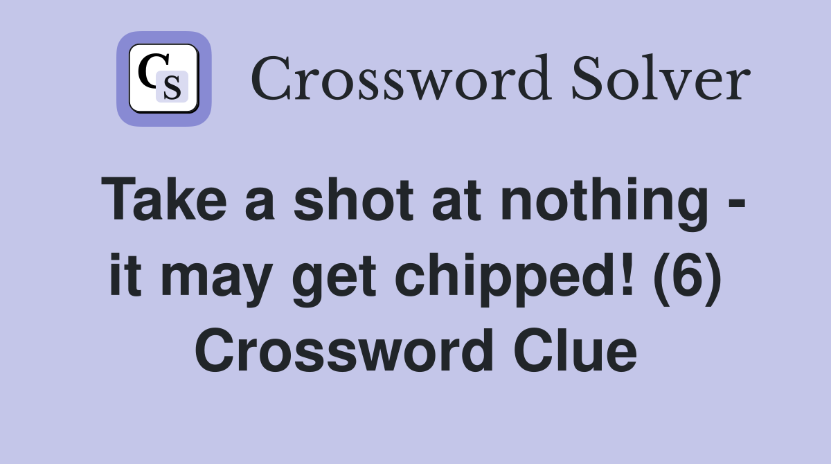 Take a shot at nothing - it may get chipped! (6) Crossword Clue