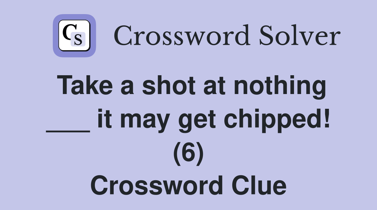 Take a shot at nothing ___ it may get chipped! (6) Crossword Clue