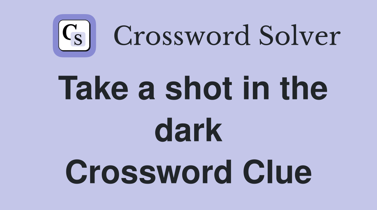 Take a shot in the dark Crossword Clue
