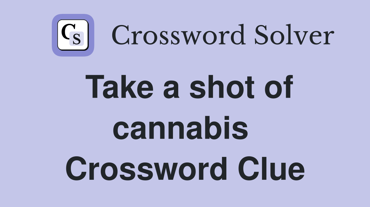 Take a shot of cannabis  Crossword Clue