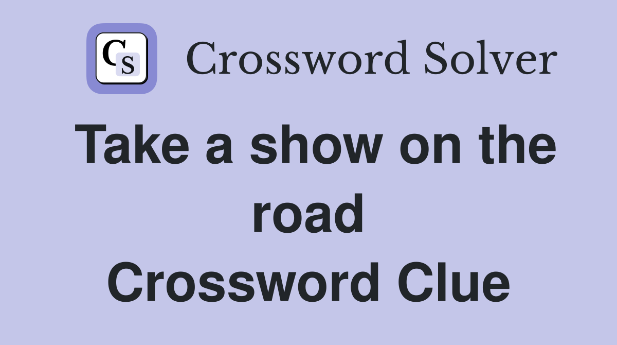 Take a show on the road Crossword Clue
