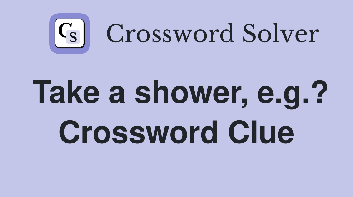 Take a shower, e.g.? Crossword Clue