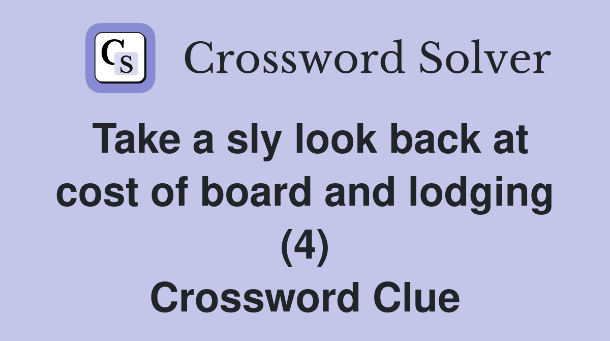 Take a sly look back at cost of board and lodging (4) Crossword Clue