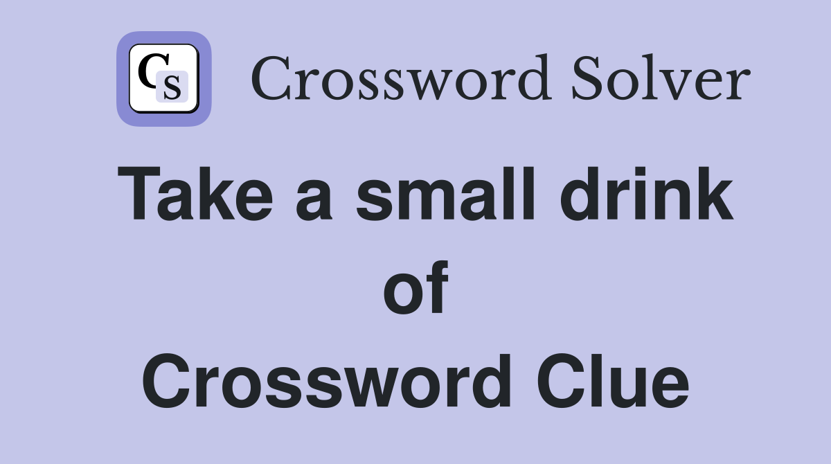 Take a small drink of Crossword Clue