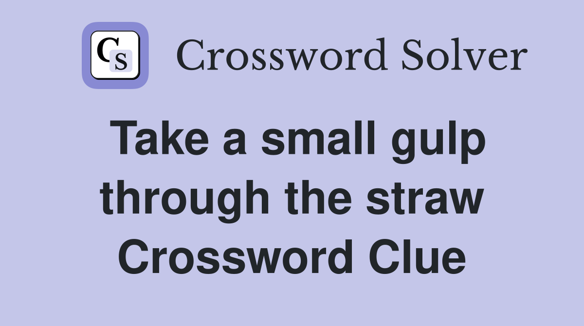 Take a small gulp through the straw Crossword Clue