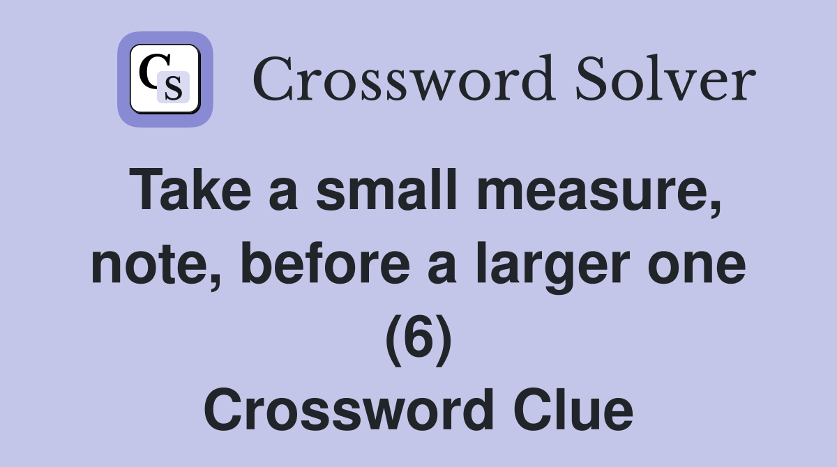 Take a small measure, note, before a larger one (6) Crossword Clue