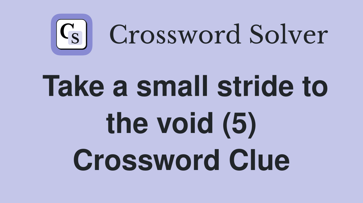 Take a small stride to the void (5) Crossword Clue