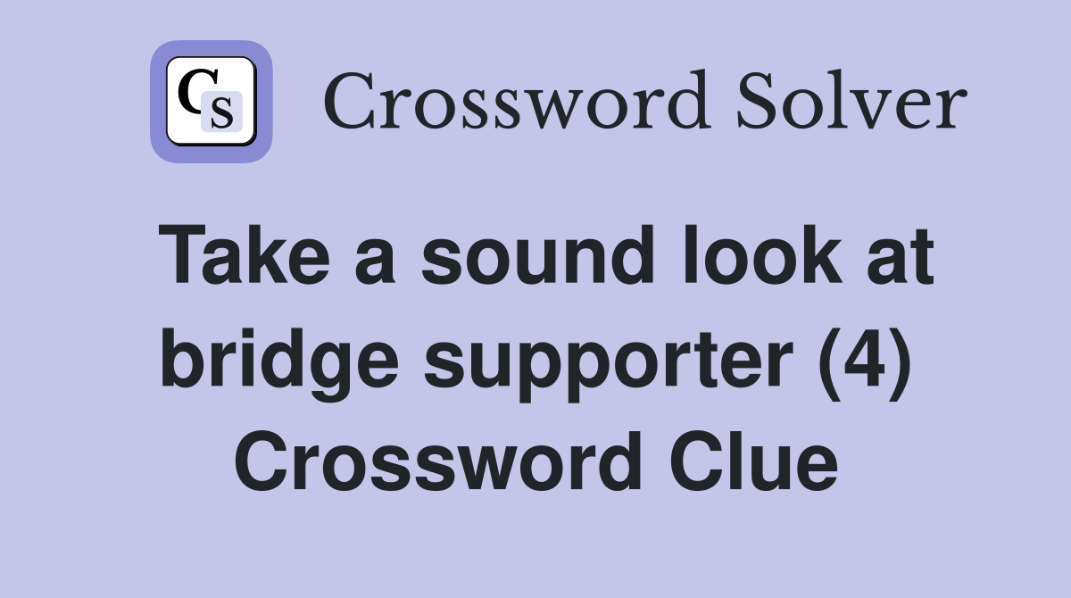 Take a sound look at bridge supporter (4) Crossword Clue