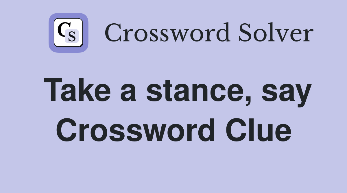 Take a stance, say Crossword Clue